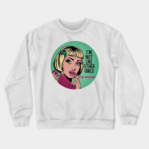 Not Like Other Girls I'm Worse Crewneck Sweatshirt by Positive Designer